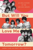 But Will You Love Me Tomorrow?: An Oral History of the '60s Girl Groups 0306829770 Book Cover