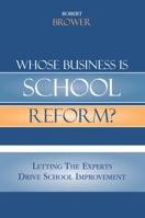 Whose Business is School Reform?: Letting the Experts Drive School Improvement 1578863996 Book Cover
