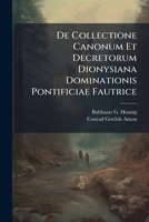 De Collectione Canonum Et Decretorum Dionysiana Dominationis Pontificiae Fautrice... 1279790946 Book Cover