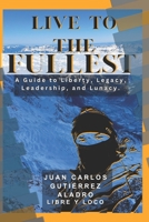 LIVE TO THE FULLEST: A Guide to Liberty, Legacy, Leadership, and Lunacy. B0DSSQ3282 Book Cover