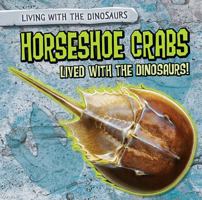 Horseshoe Crabs Lived with the Dinosaurs! 1482456532 Book Cover