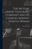 The Mutual Union Telegraph Company and Its Charges Against Erastus Wiman [microform] 1014795559 Book Cover