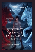 Rejected by My Savage Fated Alpha Mate (Book 2): A savage bond tested by rivals, lies, and the fires of war. (Queen of the Rejected) B0FQJG9JB4 Book Cover