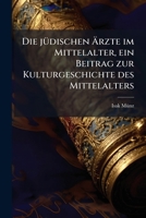Die J�dischen �rzte Im Mittelalter, Ein Beitrag Zur Kulturgeschichte Des Mittelalters 117512141X Book Cover