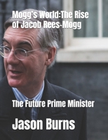 Mogg’s World:The Rise of Jacob Rees-Mogg: The Future Prime Minister B0DS647M4S Book Cover
