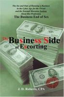 The Business Side of Escorting: The Ins and Outs of Running a Business in the Cyber Age for the Escort and the Sensual Masseuse Serious About Her Profession. 0595335543 Book Cover