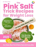 The Pink Salt Trick Recipes for Weight Loss: 21-Day Himalayan Pink Salt Detox Challenge to Burn Fat Naturally, Crush Cravings, and Boost Metabolism – Weight loss reset for women B0FLD8KRR9 Book Cover