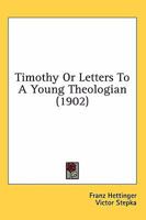 Timothy: Or, Letters to a Young Theologian 0548711658 Book Cover