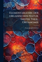 Elementarlehre der organischen Natur. Erster Theil, Organomie (German Edition) 1024655741 Book Cover