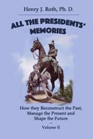 All the Presidents' Memories: How They Reconstruct the Past, Manage the Present and Shape the Future: Volume II 1976263441 Book Cover