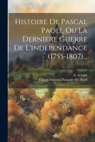 Histoire De Pascal Paoli, Ou La Derniere Guerre De L'independance (1755-1807)... 1294491830 Book Cover