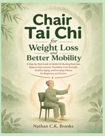 Chair Tai Chi for Weight Loss and Better Mobility: A Step-by-Step Guide to Gentle Fat-Burning Exercises, Balance Improvement, Flexibility, Core ... Everyday Fitness for Beginners and Seniors B0H8LZ7SVF Book Cover