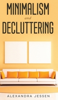Minimalism and Decluttering Discover the secrets on How to live a meaningful life and Declutter your Home, Budget, Mind and Life with the Minimalist ... life and Declutter your Home, Budget, Mind 1989638023 Book Cover