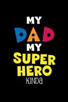 My Dad My Super Hero Kinda: An Awesome Fathers Day Gift for little ones from their SUPER HERO(DAD) 107331720X Book Cover