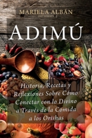 ADIMÚ: Historia, Recetas y Reflexiones Sobre Cómo Conectar con lo Divino a Través de la Comida a los Orishas (Yoruba / Lucumi Series) (Spanish Edition) B0F22BCSZ9 Book Cover