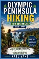 OLYMPIC PENINSULA HIKING FOR BEGINNERS: Easy Day Hikes with Coastal Trails Rainforest Walks Mountain Views and First Time Friendly Routes in Olympic National Park with Simple Trip Planning Tips B0GZ5Y9FXG Book Cover