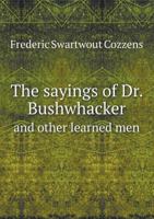 The Sayings Of Dr. Bushwhacker And Other Learned Men 1275847579 Book Cover
