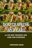 DOG TRAINING AND CARE: A-Z ON DOG TRAINING AND CARE FOR EVERYONE B0FNDS8455 Book Cover