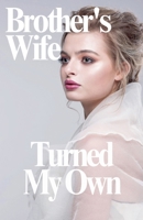 Brother's Wife Turned My Own (Fiction) B0DWCNFH6J Book Cover