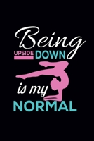 Being Upside Down Is My Normal: Gymnastics Notebook for Girls: Blank Lined Gymnastics Gifts for A Girls and Women (120 pages, 6�9 Size) 1671070763 Book Cover