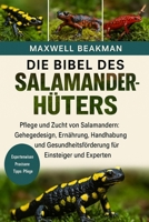 DIE BIBEL DES SALAMANDERHÜTERS: Pflege und Zucht von Salamandern: Gehegedesign, Ernährung, Handhabung und Gesundheitsförderung für Einsteiger und Experten (German Edition) B0FNPQMH2F Book Cover