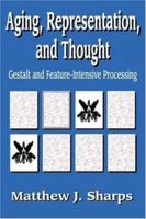 Aging, Representation, and Thought: Gestalt and Feature-Intensive Processing 0765801523 Book Cover