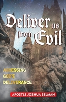 DELIVER US FROM EVIL: Accessing God's Deliverance (Apostle Joshua Selman Books) B0FFGXH78N Book Cover