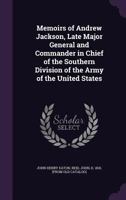 Memoirs of Andrew Jackson, Late Major-General and Commander in Chief of the Southern Division of the Army of the United States 1347363408 Book Cover