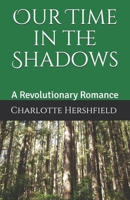 Our Time in the Shadows: A Revolutionary Romance B08C9C5CXX Book Cover