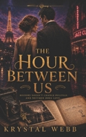 The Hour Between Us: A Time-Travel Romance (Time-Crossed Hearts: A Time-Travel Romance Series) B0GFSF512X Book Cover