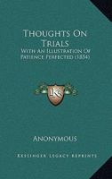 Thoughts On Trials: With An Illustration Of Patience Perfected 1437352030 Book Cover