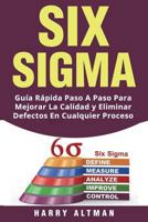 SIX SIGMA: Guia Rapida Paso A Paso Para Mejorar La Calidad y Eliminar Defectos En Cualquier Proceso (Six Sigma in Spanish/ Six Sigma en Español) 1722219955 Book Cover