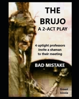 THE BRUJO a 2-act play. Uptight professors invite a shaman to their meeting.: BAD MISTAKE B0BKYPTJML Book Cover