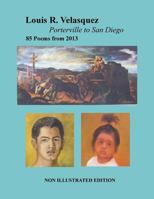 Louis R. Velasquez, Porterville to San Diego, 85 Poems from 2013: [ Non-Illustrated Edition ] 1490912738 Book Cover