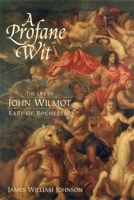 A Profane Wit : The Life of John Wilmot, Earl of Rochester 1580463363 Book Cover