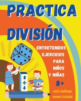 Practica la División. Entretenidos ejercicios para niños y niñas 8+: Libro de Matemáticas infantil con ejercicios de división para practicar en casa. B08LJPHM9X Book Cover