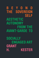 Beyond the Sovereign Self: Aesthetic Autonomy from the Avant-Garde to Socially Engaged Art 1478025344 Book Cover