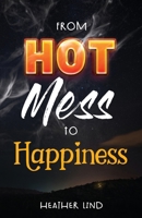 From Hot Mess to Happiness B0CHL4DR9Y Book Cover