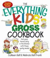 The Everything Kids' Gross Cookbook: Get your Hands Dirty in the Kitchen with these Yucky Meals 1598693247 Book Cover