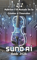 SUNO AI - Guide 2025 - Maîtriser l'IA Musicale De la Création à l'Innovation (French Edition) B0DPMCNGW7 Book Cover