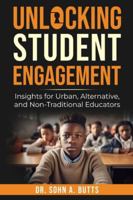 Unlocking Student Engagement: Insights for Urban, Alternative, and Non-Traditional Educators B0G3M369B4 Book Cover