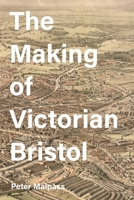 The Making of Victorian Bristol 1783273917 Book Cover