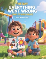 The Day Everything Went Wrong (And It Was Okay) B0GX12XGW3 Book Cover