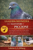 LA GUIDA DEFINITIVA PER L'ALLEVATORE DI PICCIONI: Il tuo manuale completo per un allevamento responsabile dei piccioni, che tratta di dieta, salute, ... e routine di addestramento (Italian Edition) B0GQGJ89QG Book Cover