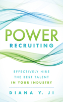 Power Recruiting : Effectively Hire the Best Talent in Your Industry 1631952307 Book Cover