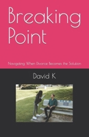 Breaking Point: Navigating When Divorce Becomes the Solution B0CTM3HKHM Book Cover