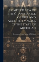 Compiled Law of the Grand Lodge of Free and Accepted Masons of the State of Michigan 1020866683 Book Cover