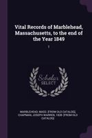 Vital Records of Marblehead, Massachusetts, to the End of the Year 1849, Volume 1 1378002792 Book Cover
