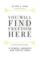 You Will Find Freedom Here : Penned Thoughts and Poems 1790955335 Book Cover