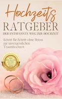 Hochzeits Ratgeber - Der entspannte Weg zur Hochzeit: Schritt f?r Schritt ohne Stress zur unvergesslichen Traumhochzeit - inkl. Checkliste und den bes 375681629X Book Cover